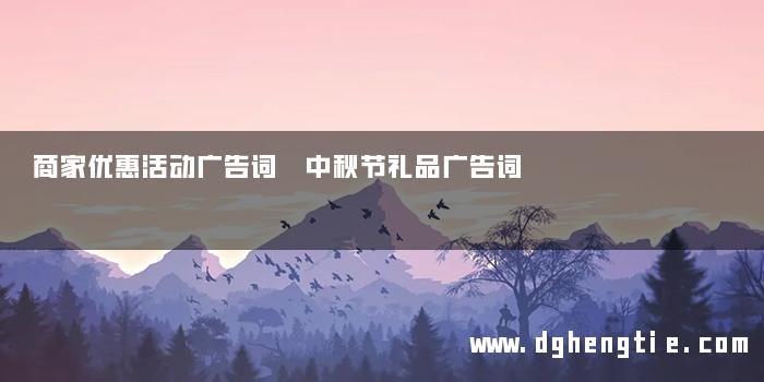 商家优惠活动广告词 中秋节礼品广告词